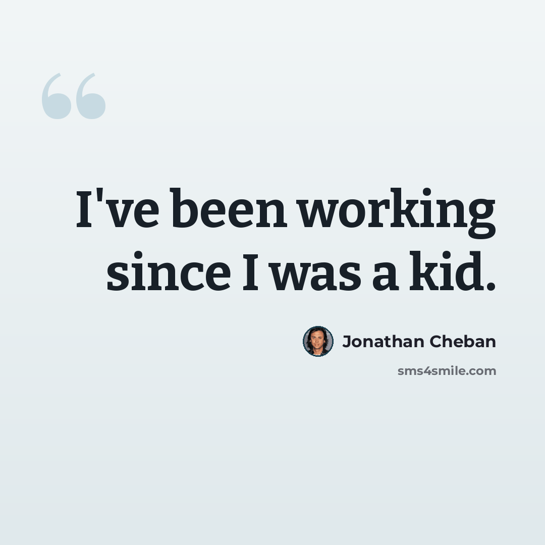 “I've been working since I was a kid.” quote by Jonathan Cheban