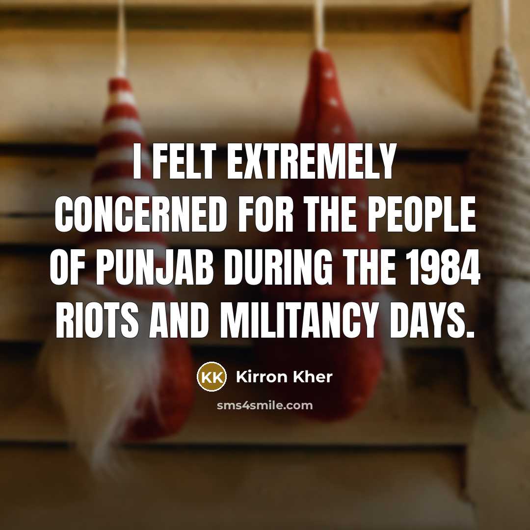 “I felt extremely concerned for the people of Punjab during the 1984 riots and militancy days.” quote by Kirron Kher