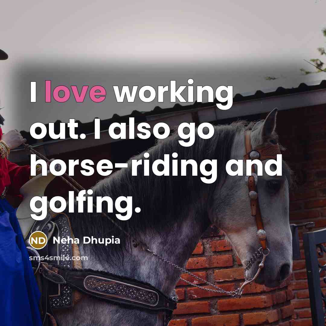 “I love working out. I also go horse-riding and golfing.” quote by Neha Dhupia