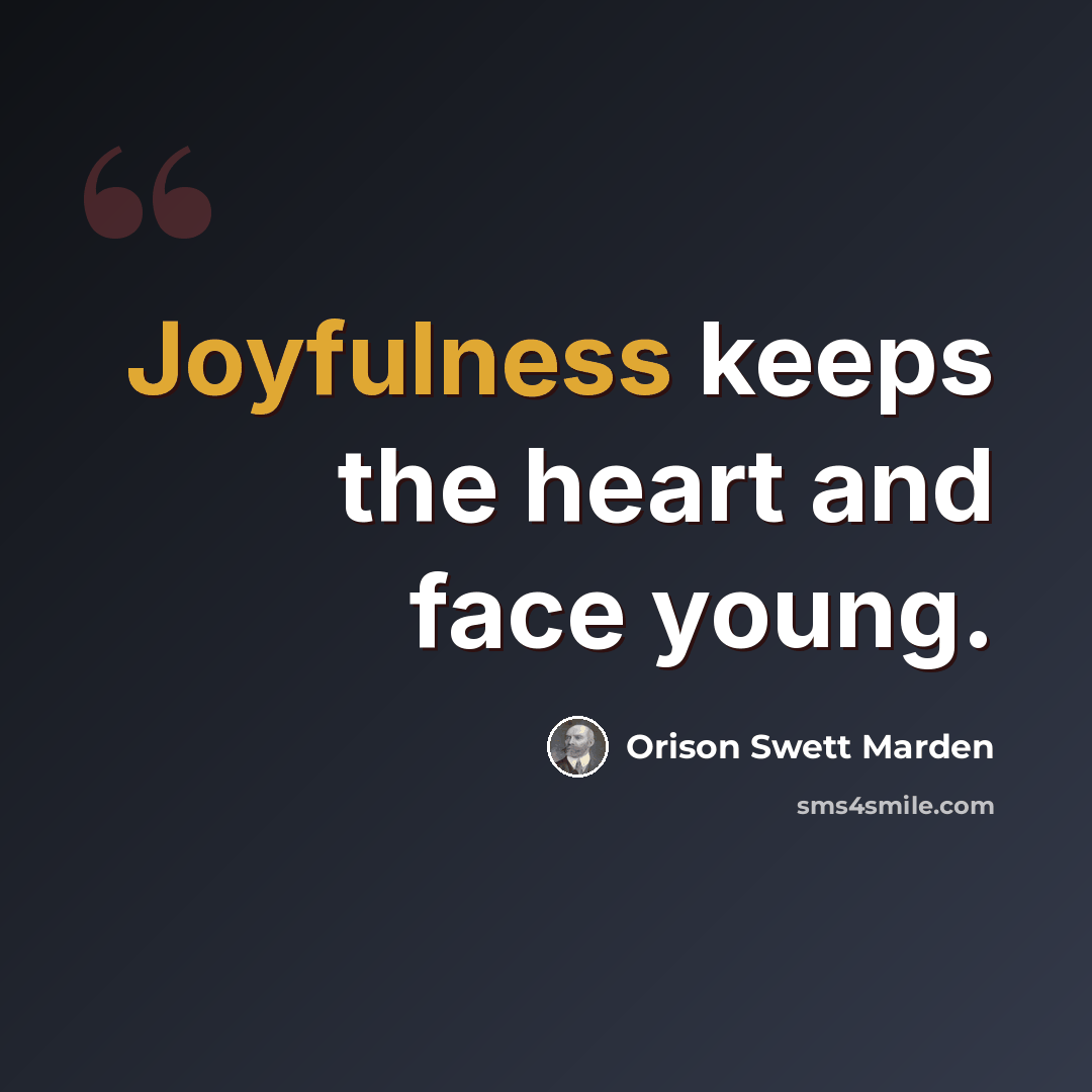 “Joyfulness keeps the heart and face young.” quote by Orison Swett Marden