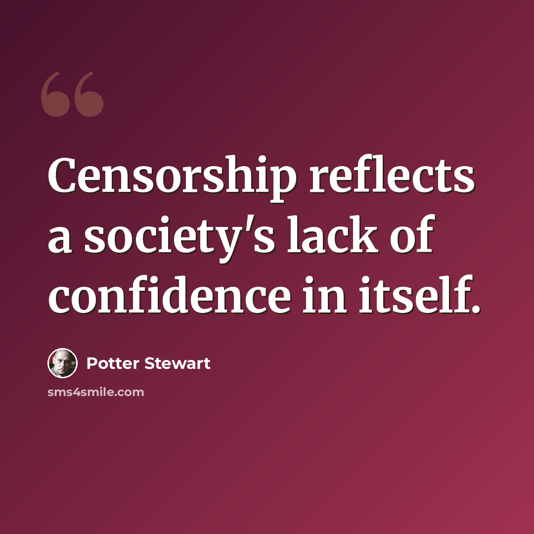 “Censorship reflects a society's lack of confidence in itself.” quote by Potter Stewart
