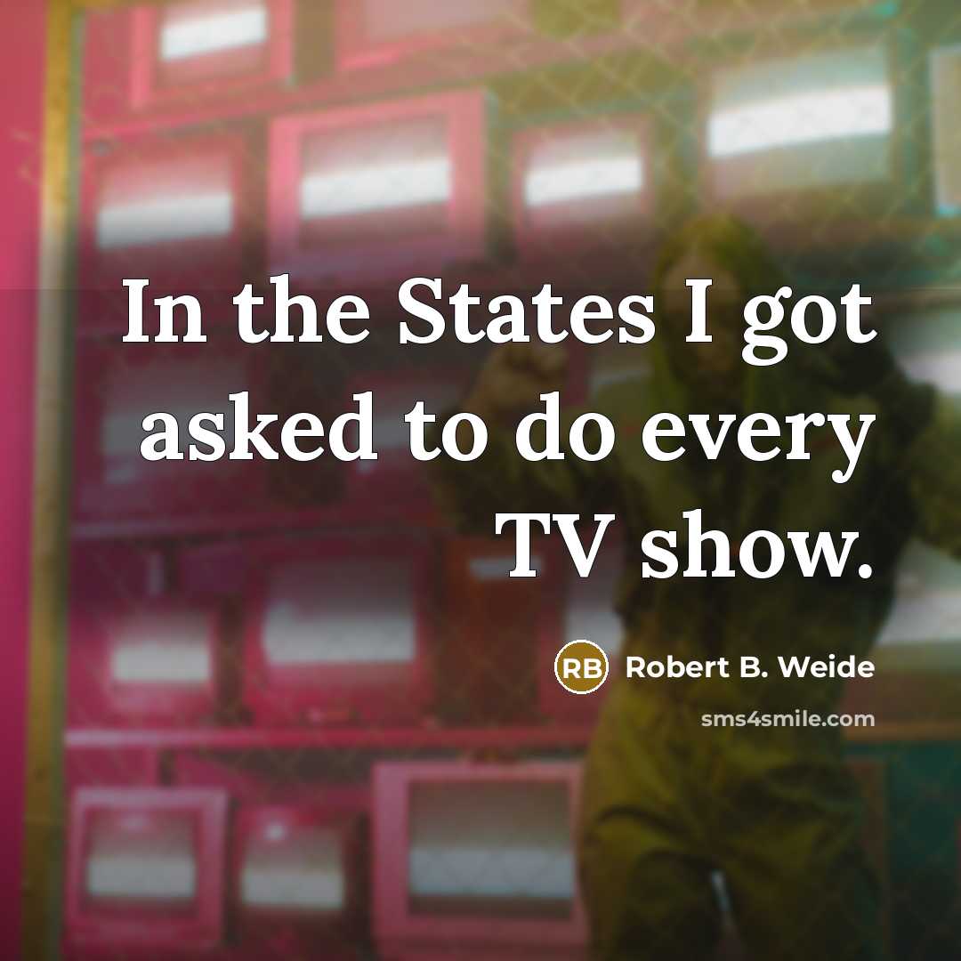 “In the States I got asked to do every TV show.” quote by Robert B. Weide