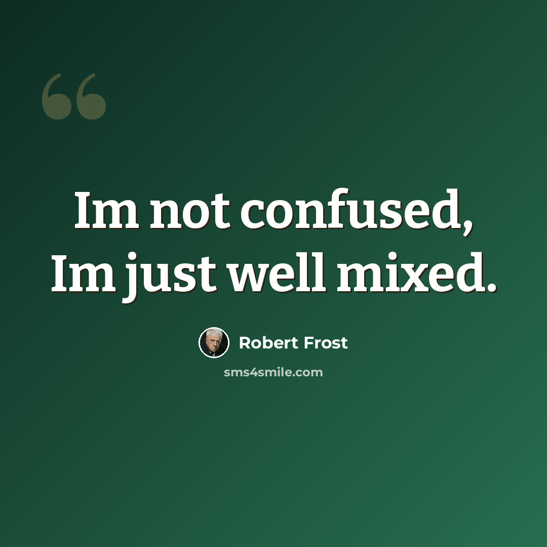 “Im not confused, Im just well mixed.” quote by Robert Frost