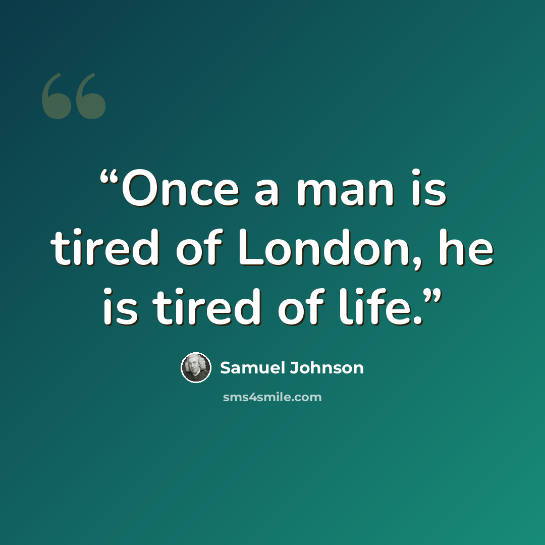“Once a man is tired of London, he is tired of life.” quote by Samuel Johnson