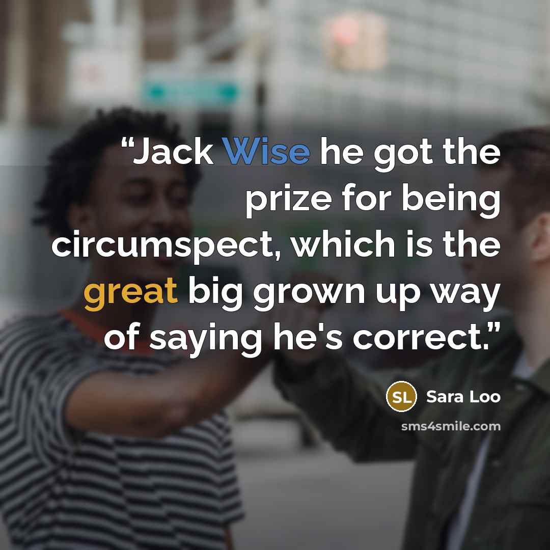 “Jack Wise he got the prize for being circumspect, which is the great big grown up way of saying he's correct.” quote by Sara Loo