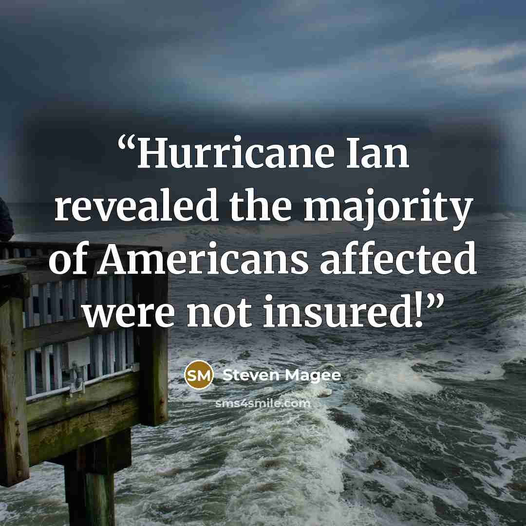 “Hurricane Ian revealed the majority of Americans affected were not insured!” quote by Steven Magee