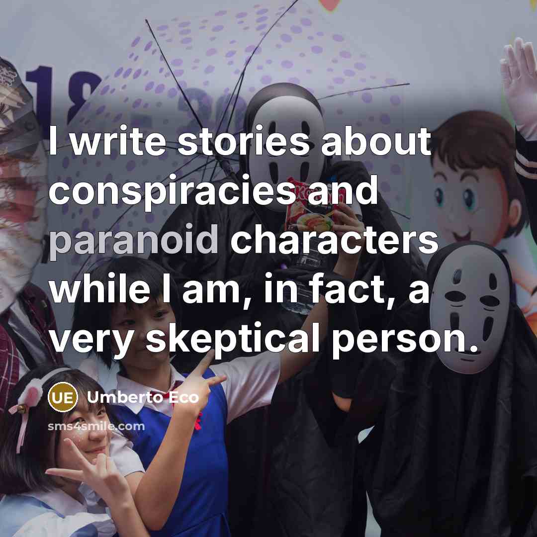 “I write stories about conspiracies and paranoid characters while I am, in fact, a very skeptical person.” quote by Umberto Eco