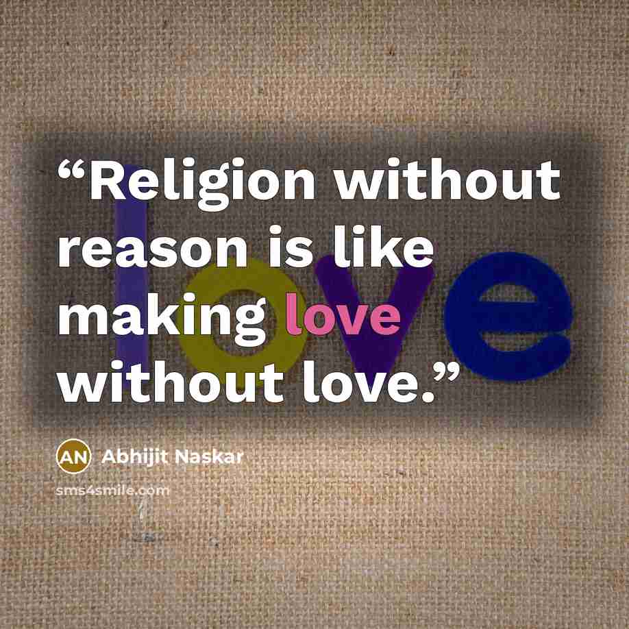 “Religion without reason is like making love without love.” quote by Abhijit Naskar
