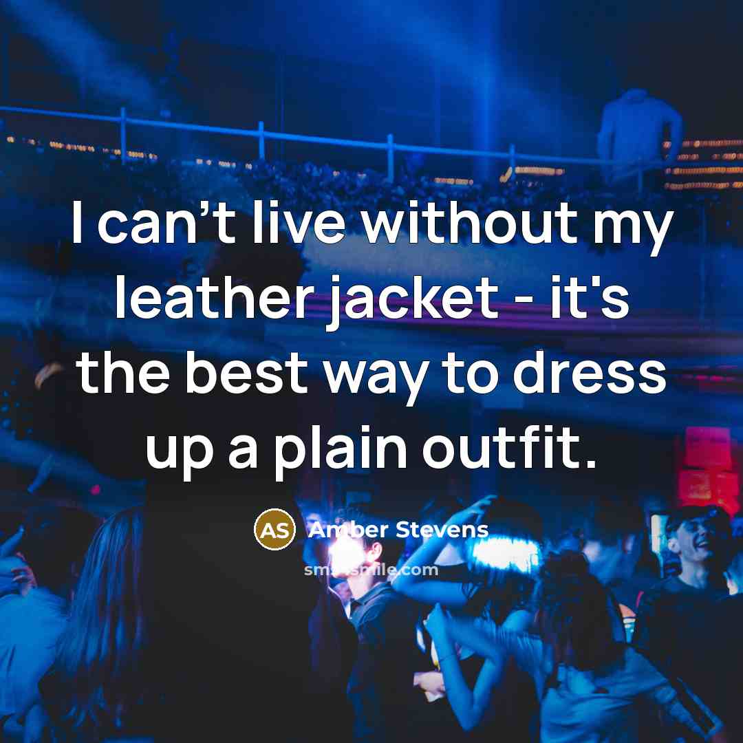“I can't live without my leather jacket - it's the best way to dress up a plain outfit.” quote by Amber Stevens