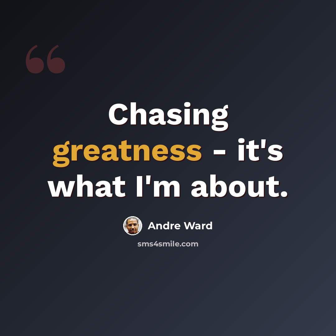 “Chasing greatness - it's what I'm about.” quote by Andre Ward