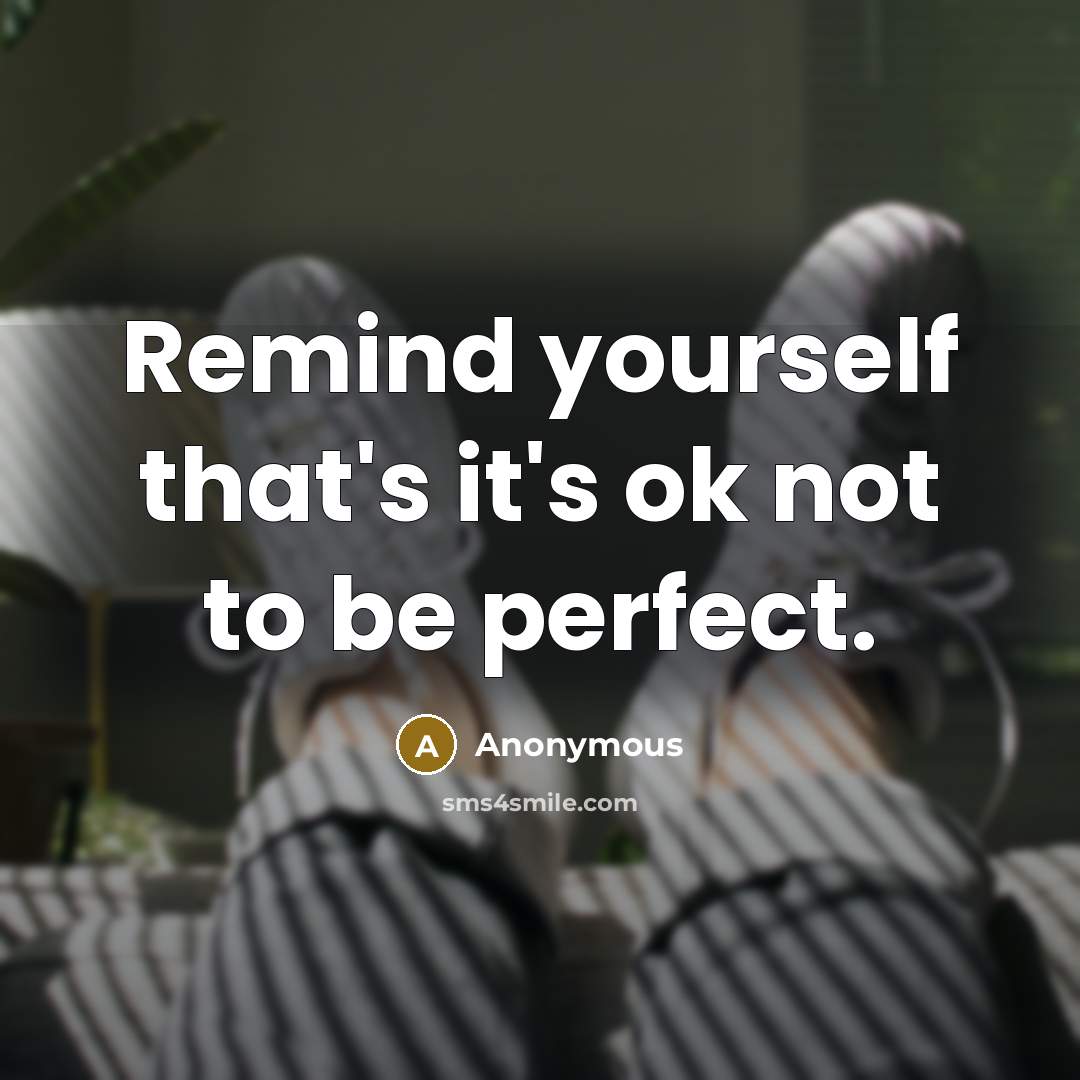 “Remind yourself that's it's ok not to be perfect.” quote by Anonymous