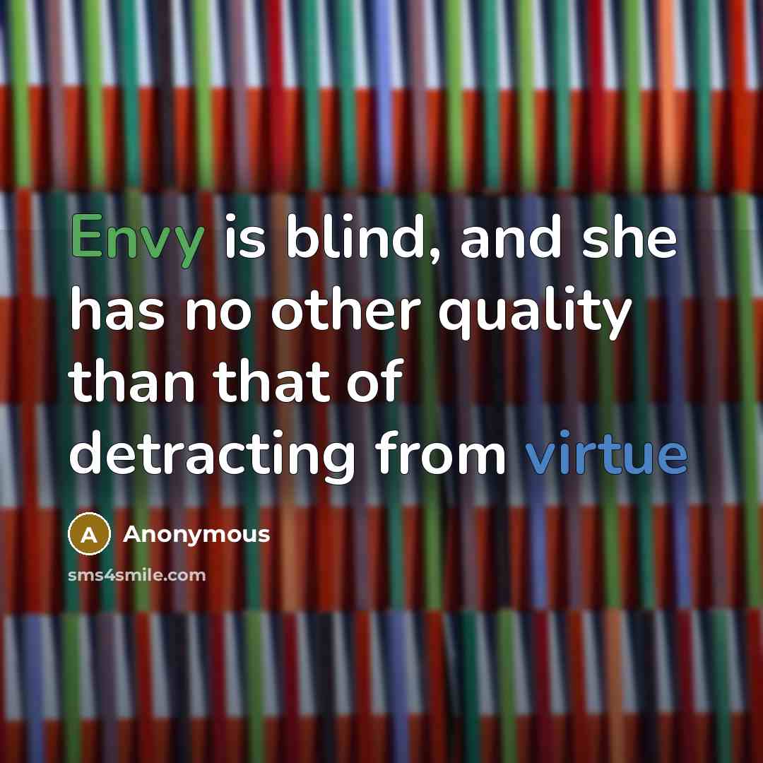“Envy is blind, and she has no other quality than that of detracting from virtue” quote by Anonymous