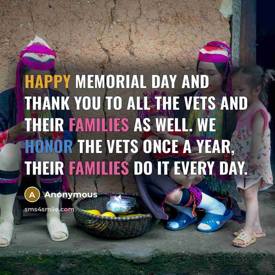“Happy Memorial Day and Thank You to all the vets and their families as well. We honor the vets once a year, their families do it every day.” quote by Anonymous