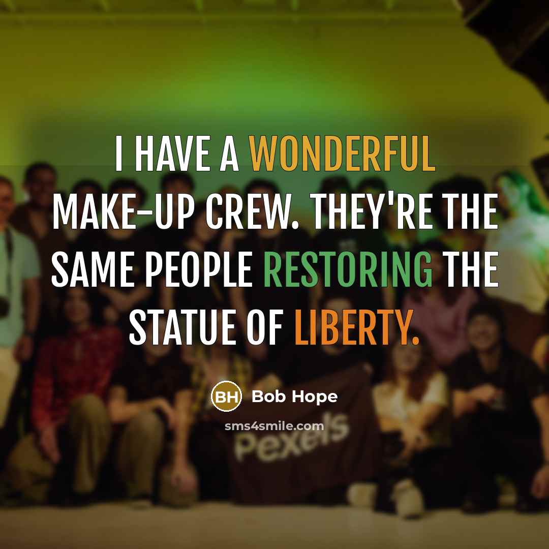 “I have a wonderful make-up crew. They're the same people restoring the Statue of Liberty.” quote by Bob Hope