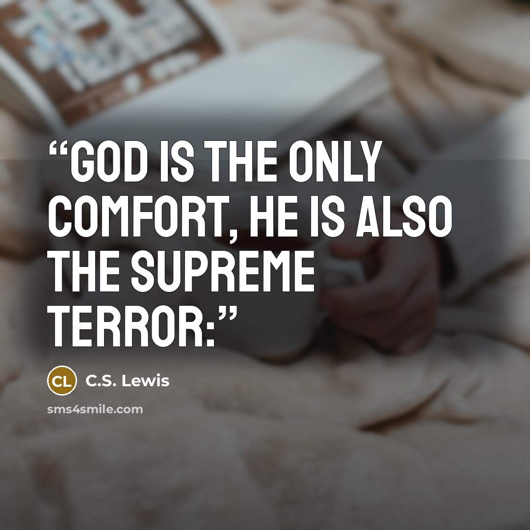 “God is the only comfort, He is also the supreme terror:” quote by C.S. Lewis