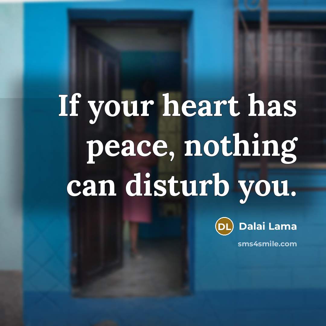 “If your heart has peace, nothing can disturb you.” quote by Dalai Lama