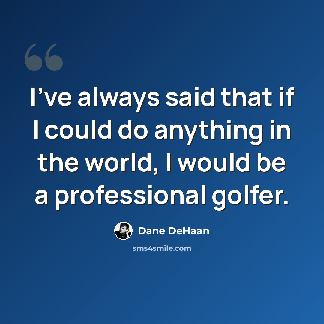 “I've always said that if I could do anything in the world, I would be a professional golfer.” quote by Dane DeHaan