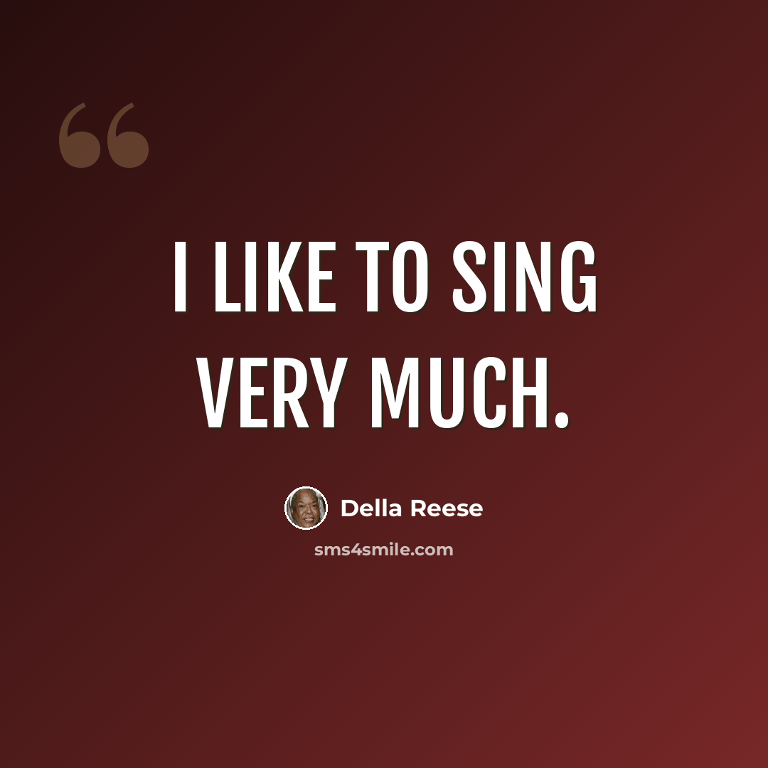 “I like to sing very much.” quote by Della Reese