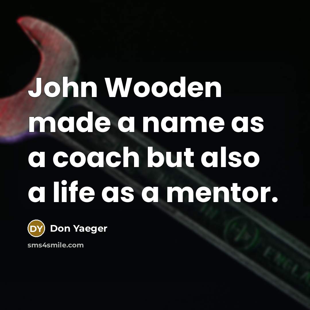 “John Wooden made a name as a coach but also a life as a mentor.” quote by Don Yaeger