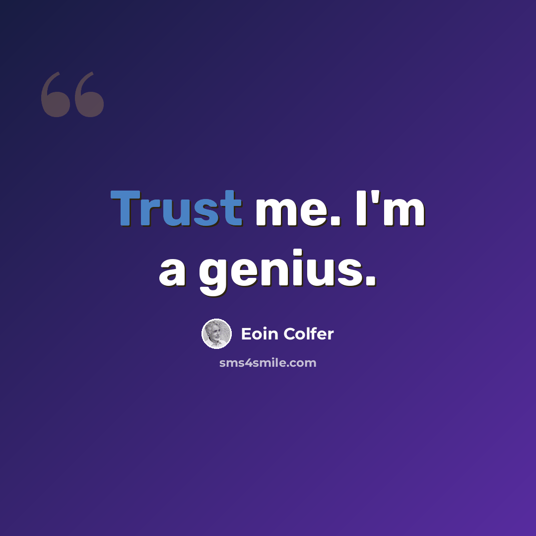 “Trust me. I'm a genius.” quote by Eoin Colfer