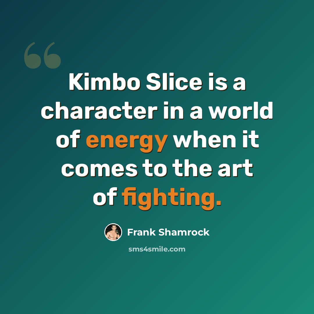 “Kimbo Slice is a character in a world of energy when it comes to the art of fighting.” quote by Frank Shamrock