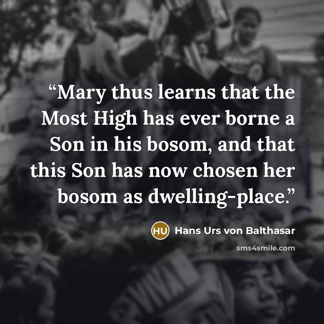 “Mary thus learns that the Most High has ever borne a Son in his bosom, and that this Son has now chosen her bosom as dwelling-place.” quote by Hans Urs von Balthasar