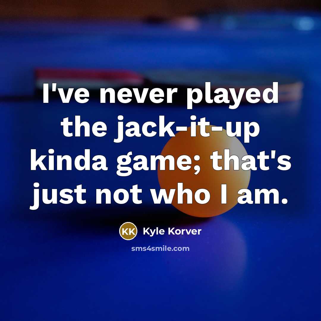 “I've never played the jack-it-up kinda game; that's just not who I am.” quote by Kyle Korver