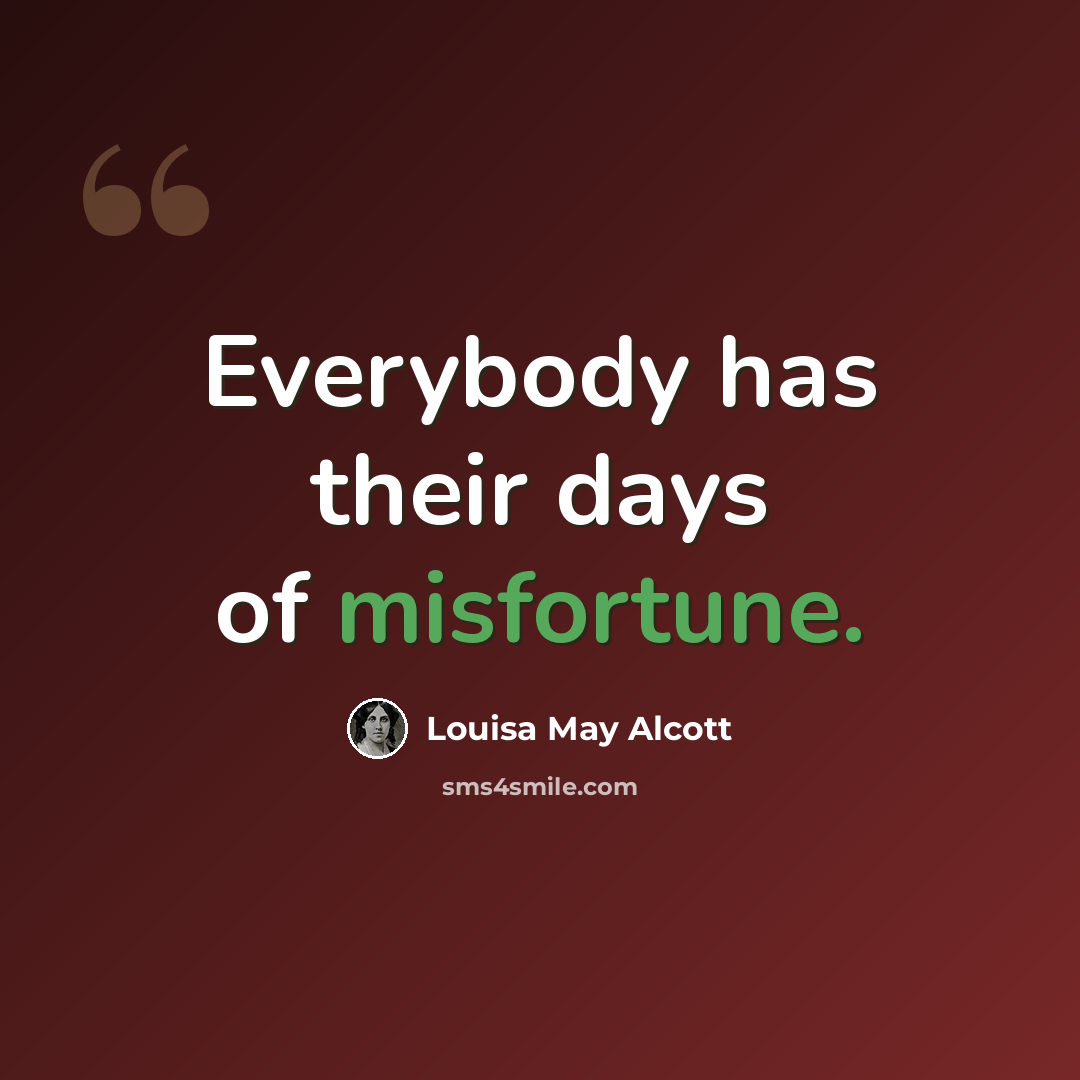 “Everybody has their days of misfortune.” quote by Louisa May Alcott
