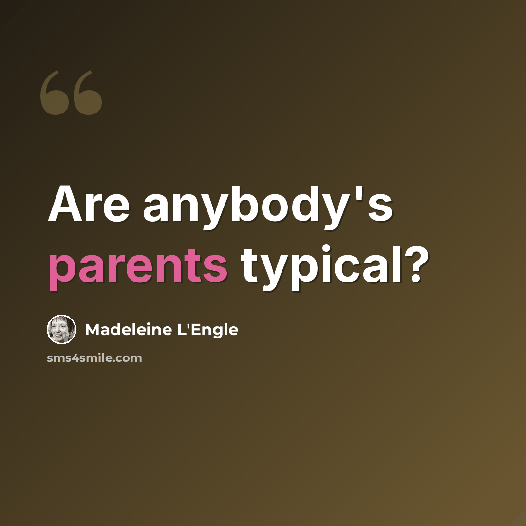 “Are anybody's parents typical?” quote by Madeleine L'Engle
