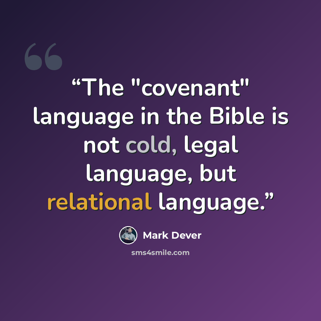 “The "covenant" language in the Bible is not cold, legal language, but relational language.” quote by Mark Dever