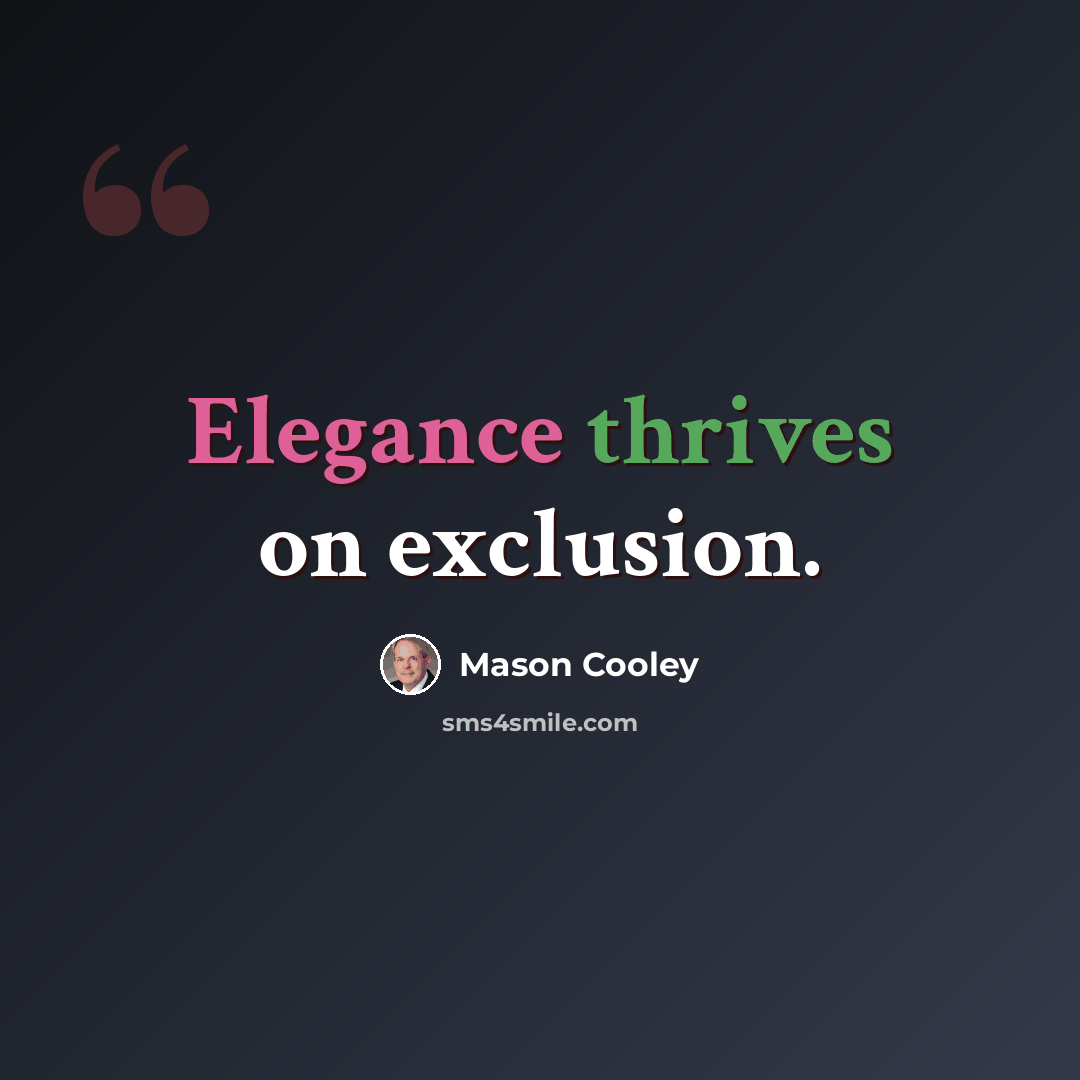 “Elegance thrives on exclusion.” quote by Mason Cooley