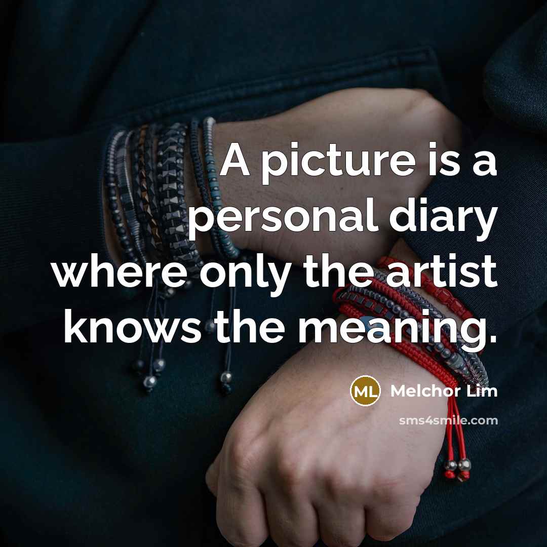 “A picture is a personal diary where only the artist knows the meaning.” quote by Melchor Lim