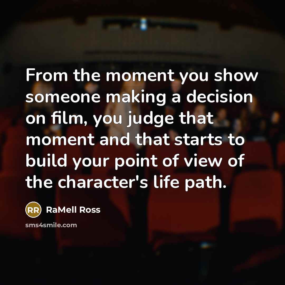 “From the moment you show someone making a decision on film, you judge that moment and that starts to build your point of view of the character's life path.” quote by RaMell Ross