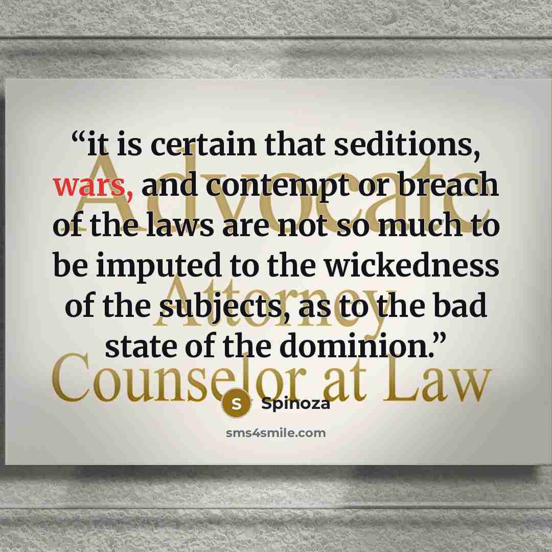 “it is certain that seditions, wars, and contempt or breach of the laws are not so much to be imputed to the wickedness of the subjects, as to the bad state of the dominion.” quote by Spinoza
