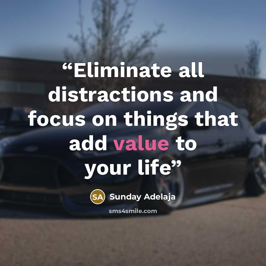 “Eliminate all distractions and focus on things that add value to your life” quote by Sunday Adelaja