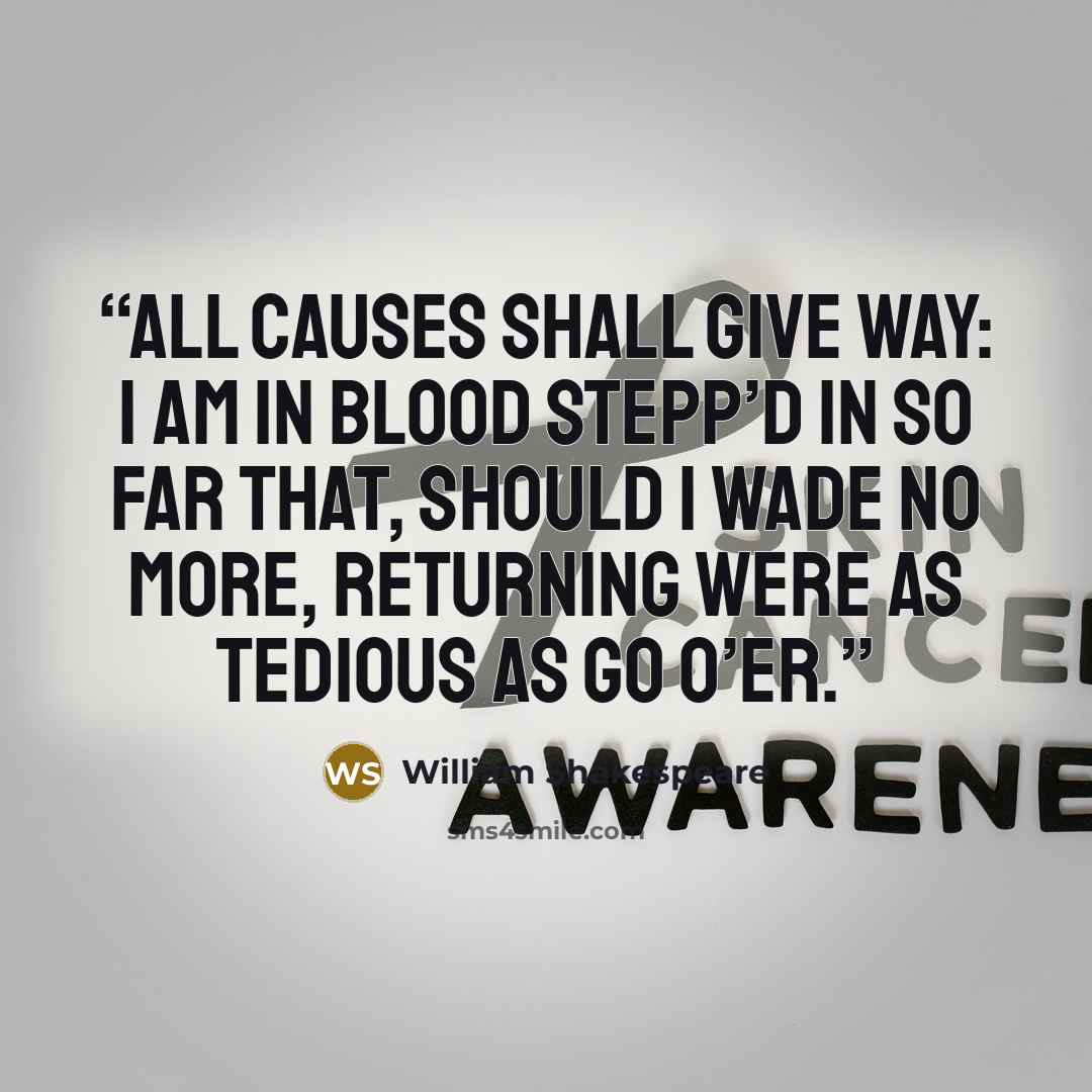 “All causes shall give way: I am in blood Stepp’d in so far that, should I wade no more, Returning were as tedious as go o’er.” quote by William Shakespeare