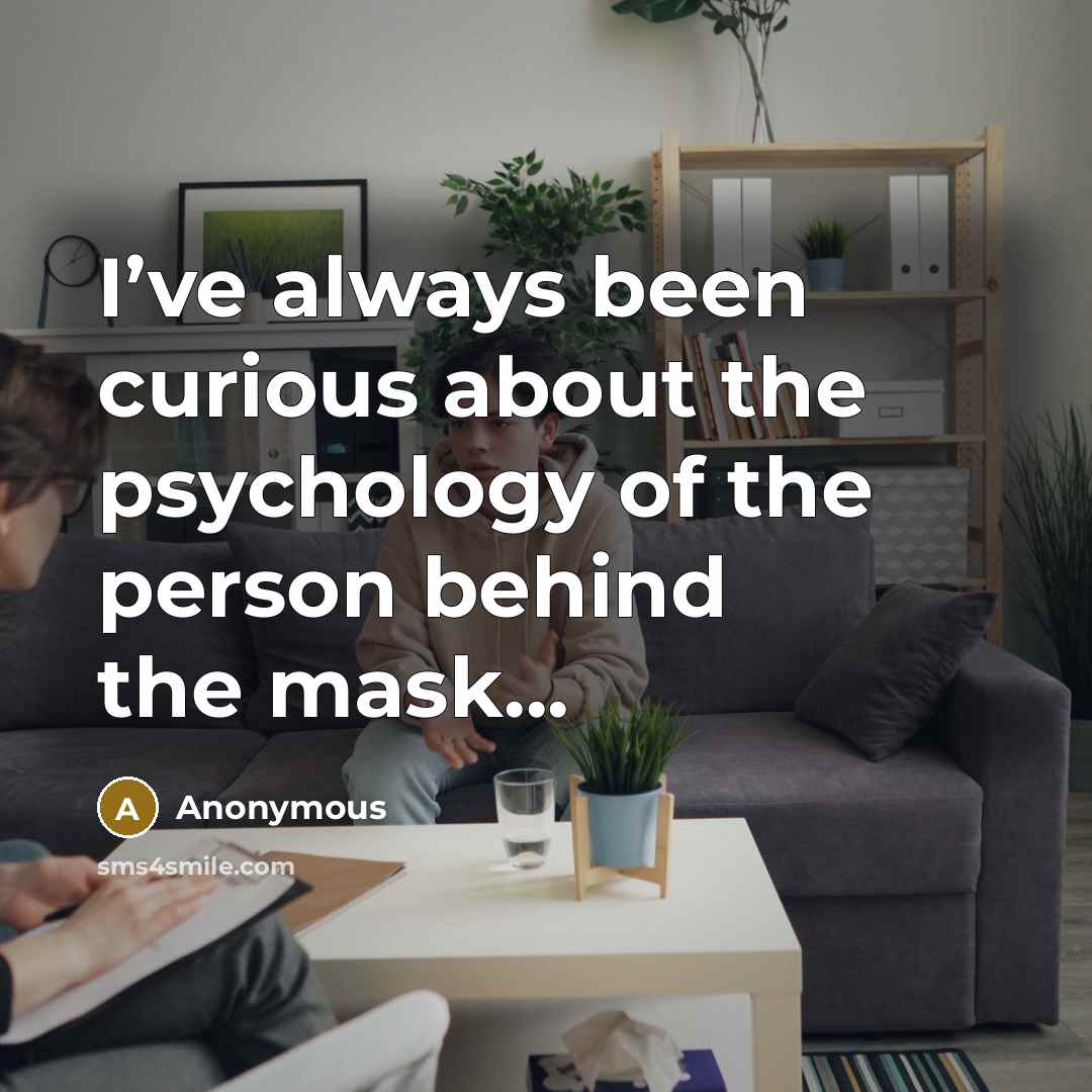 “I’ve always been curious about the psychology of the person behind the mask...” quote by Anonymous