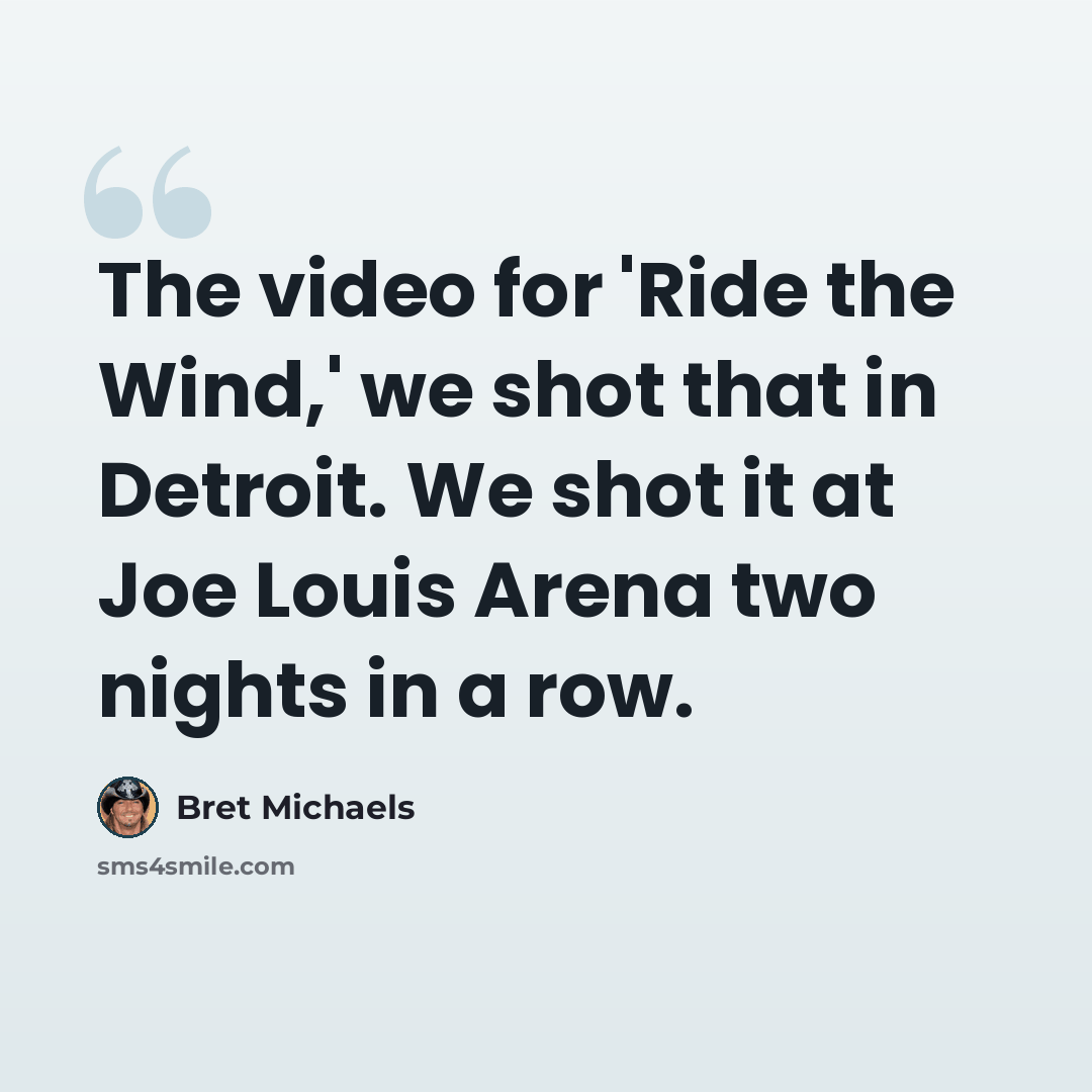 “The video for 'Ride the Wind,' we shot that in Detroit. We shot it at Joe Louis Arena two nights in a row.” quote by Bret Michaels