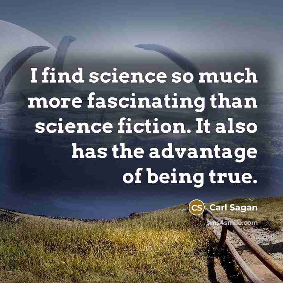 “I find science so much more fascinating than science fiction. It also has the advantage of being true.” quote by Carl Sagan