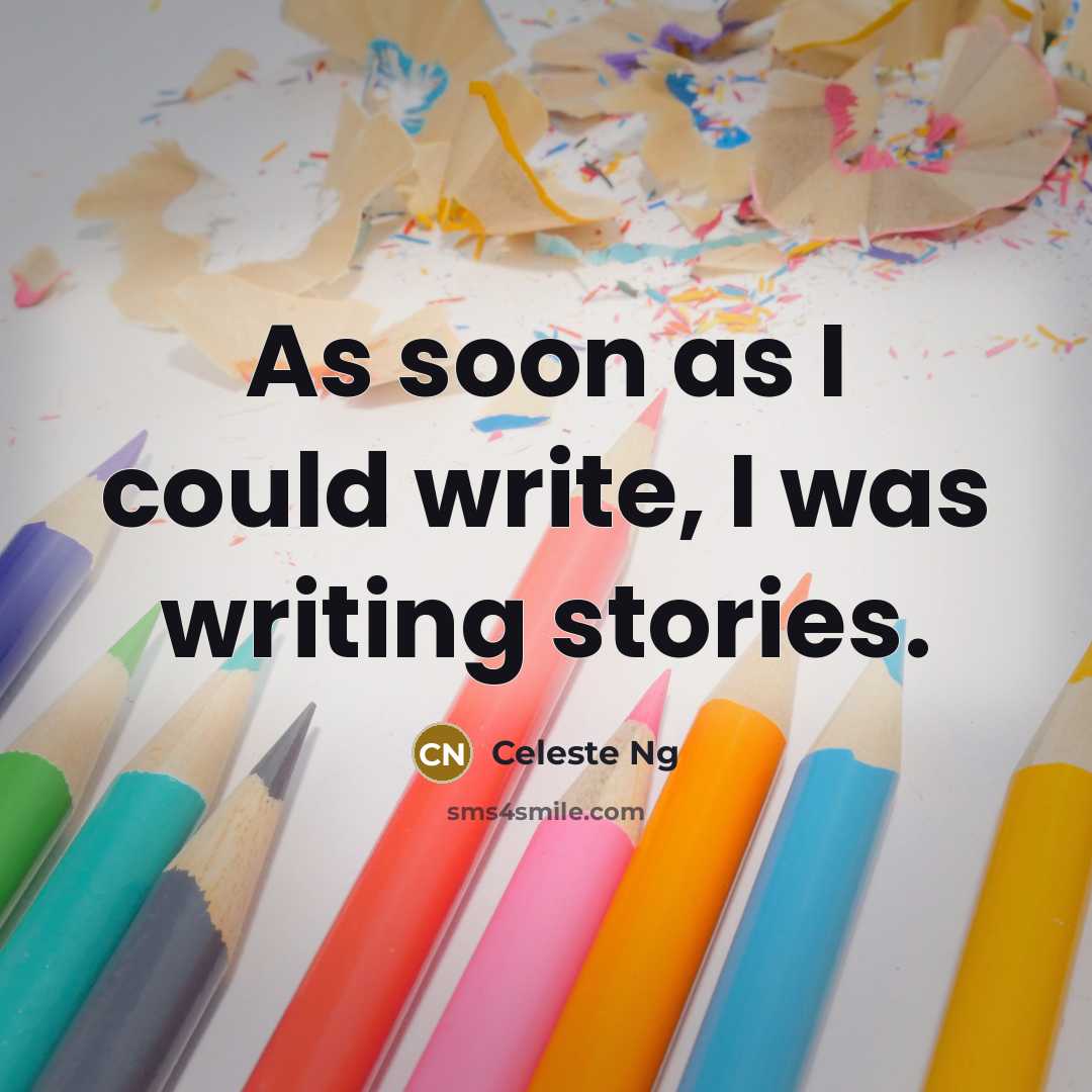 “As soon as I could write, I was writing stories.” quote by Celeste Ng