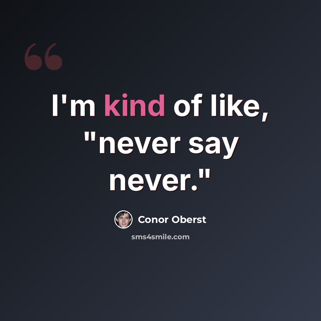 “I'm kind of like, "never say never."” quote by Conor Oberst