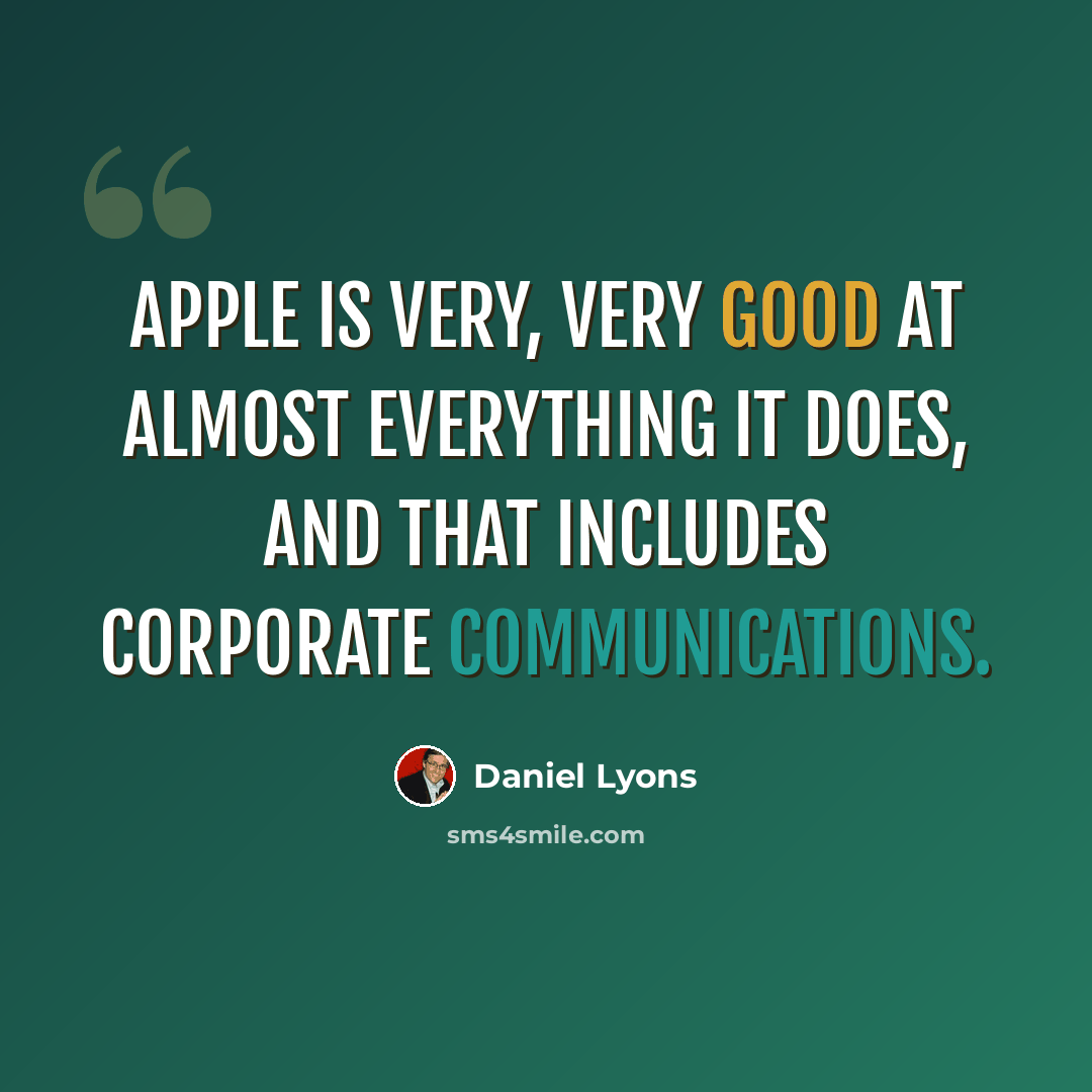 “Apple is very, very good at almost everything it does, and that includes corporate communications.” quote by Daniel Lyons