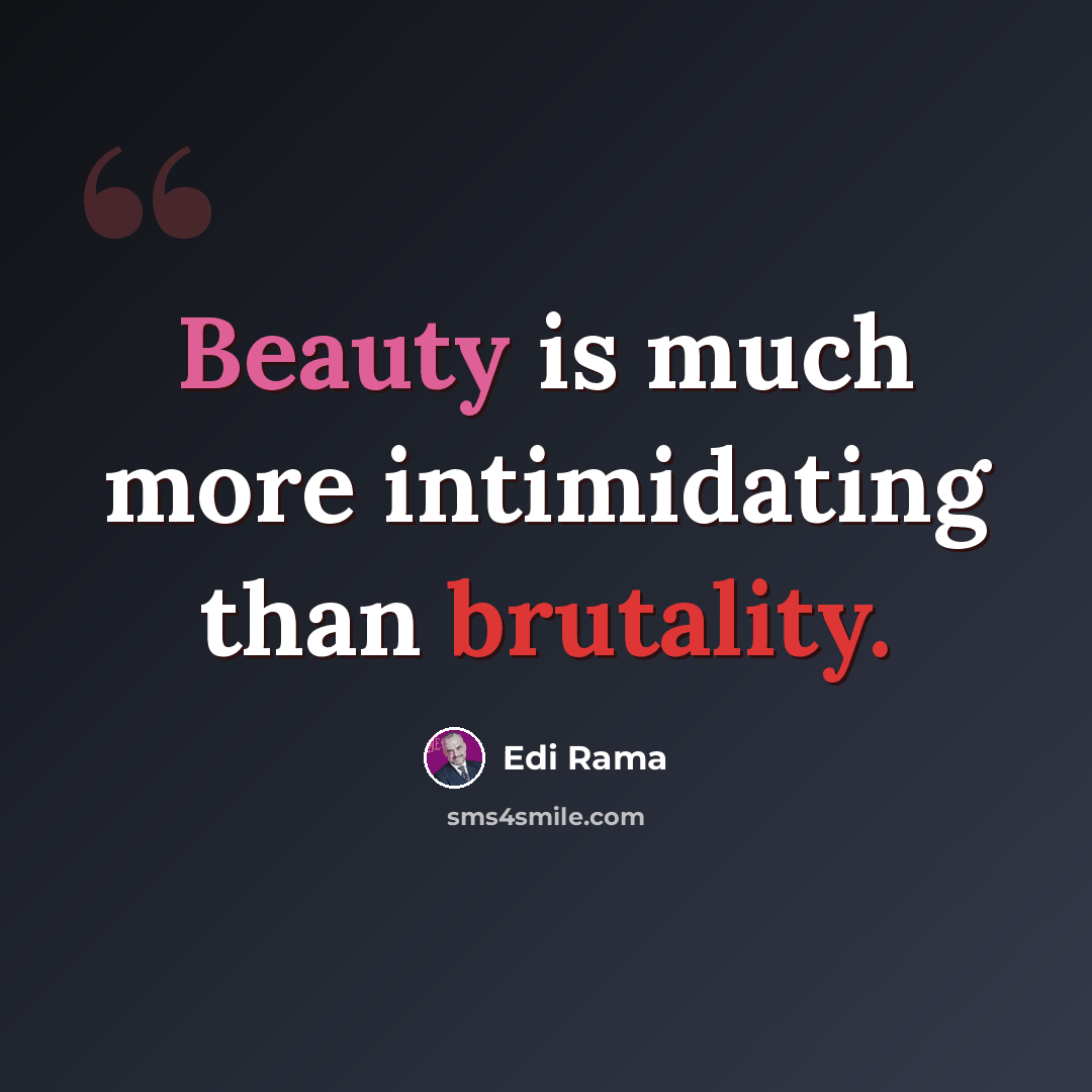 “Beauty is much more intimidating than brutality.” quote by Edi Rama