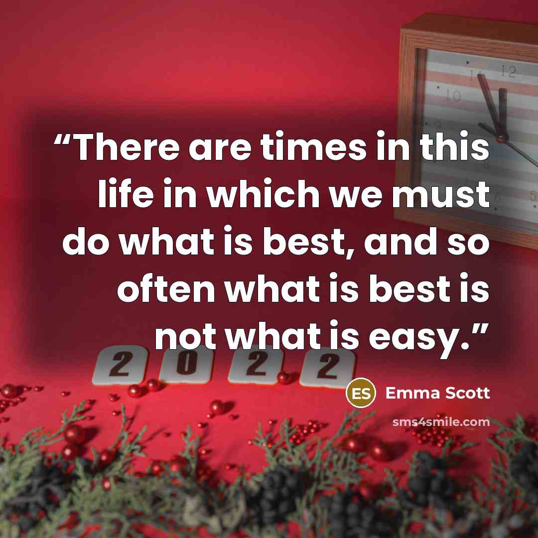 “There are times in this life in which we must do what is best, and so often what is best is not what is easy.” quote by Emma Scott