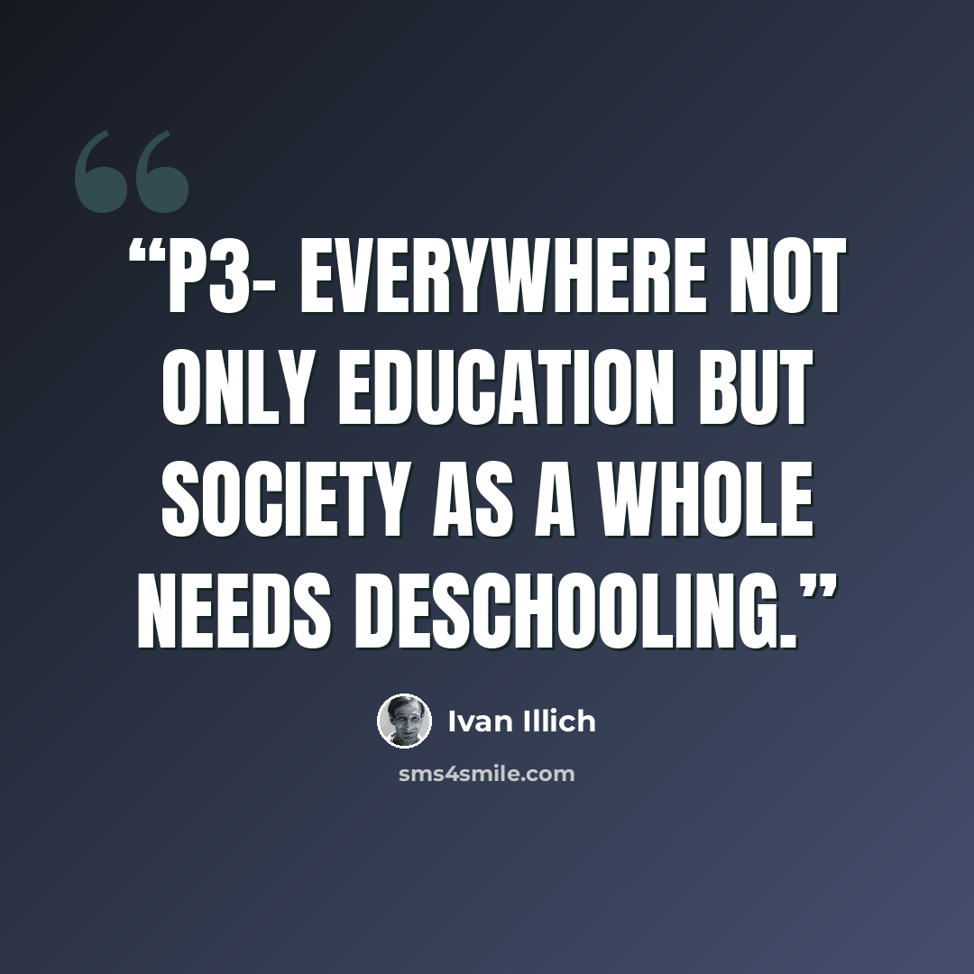 “P3- everywhere not only education but society as a whole needs deschooling.” quote by Ivan Illich