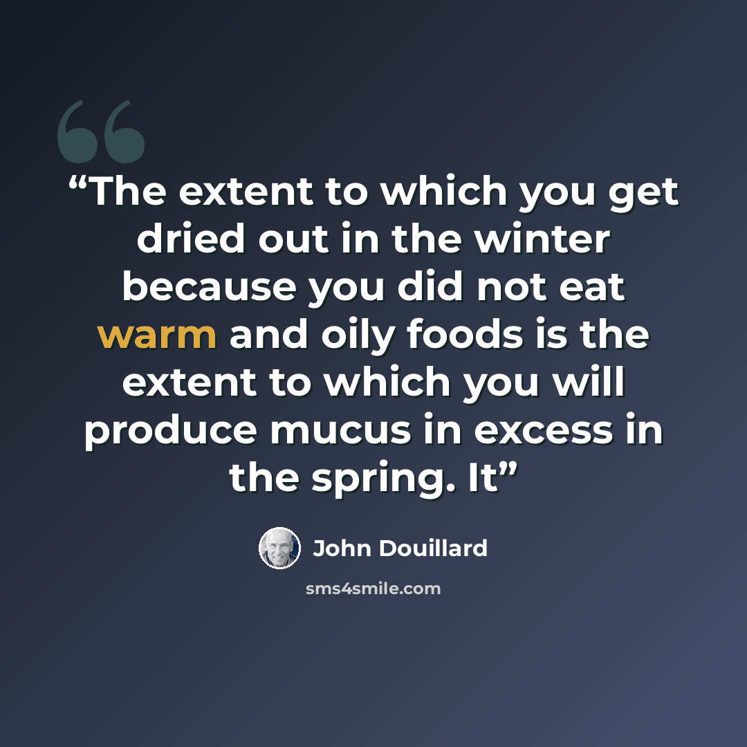 “The extent to which you get dried out in the winter because you did not eat warm and oily foods is the extent to which you will produce mucus in excess in the spring. It” quote by John Douillard