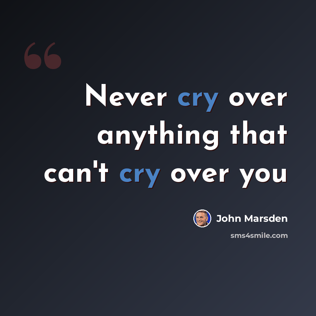 “Never cry over anything that can't cry over you” quote by John Marsden