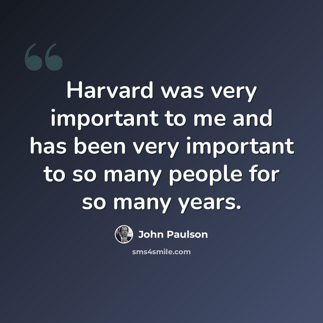 “Harvard was very important to me and has been very important to so many people for so many years.” quote by John Paulson
