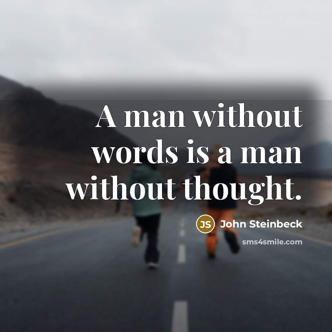 “A man without words is a man without thought.” quote by John Steinbeck