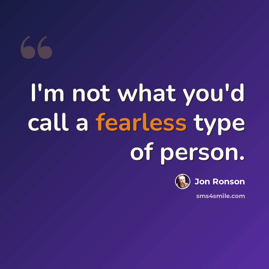 “I'm not what you'd call a fearless type of person.” quote by Jon Ronson